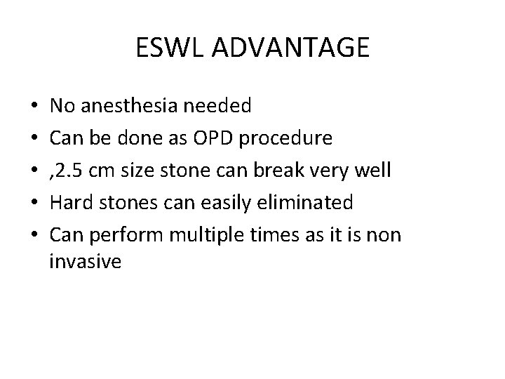 ESWL ADVANTAGE • • • No anesthesia needed Can be done as OPD procedure