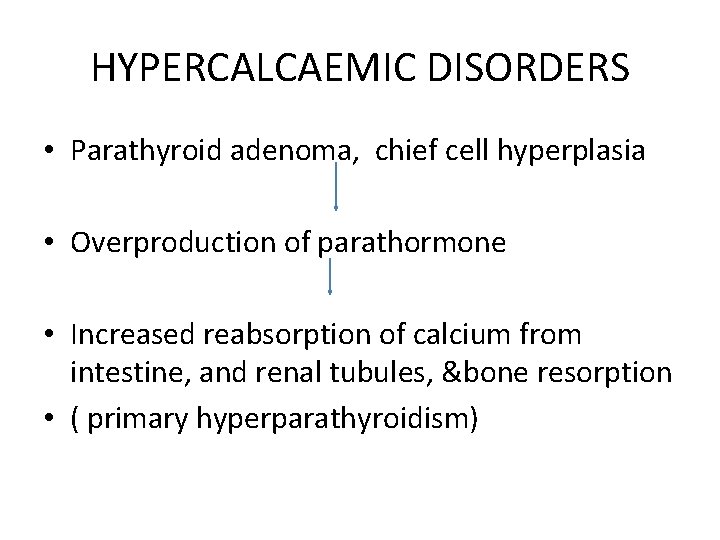 HYPERCALCAEMIC DISORDERS • Parathyroid adenoma, chief cell hyperplasia • Overproduction of parathormone • Increased