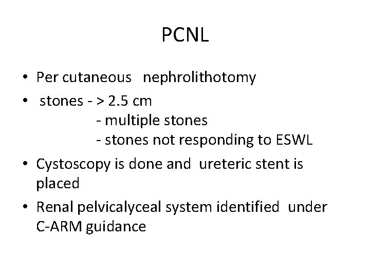 PCNL • Per cutaneous nephrolithotomy • stones - > 2. 5 cm - multiple
