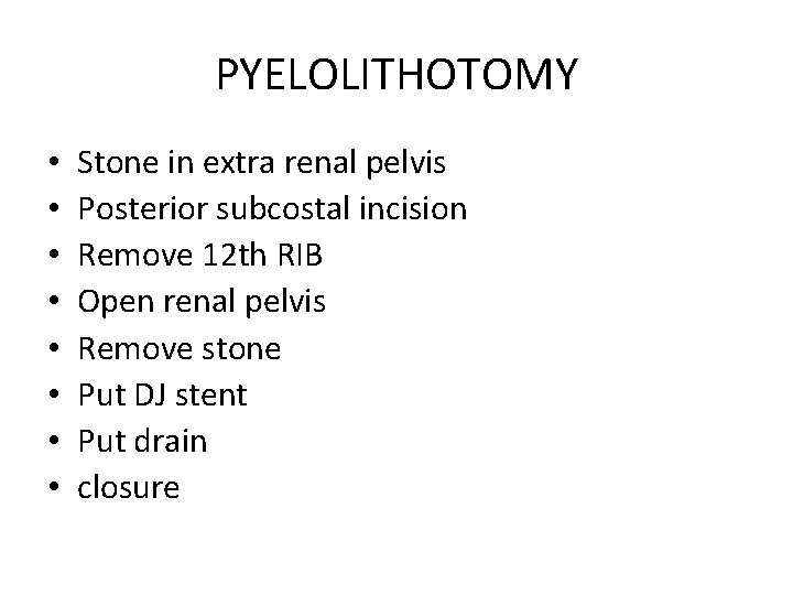 PYELOLITHOTOMY • • Stone in extra renal pelvis Posterior subcostal incision Remove 12 th