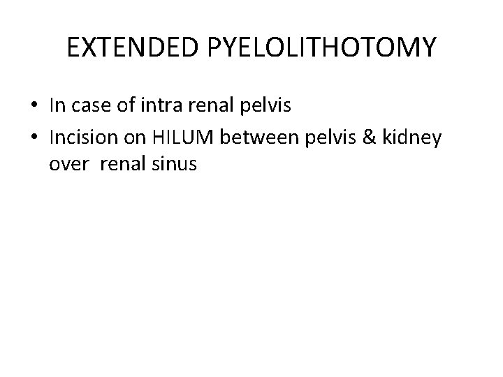 EXTENDED PYELOLITHOTOMY • In case of intra renal pelvis • Incision on HILUM between
