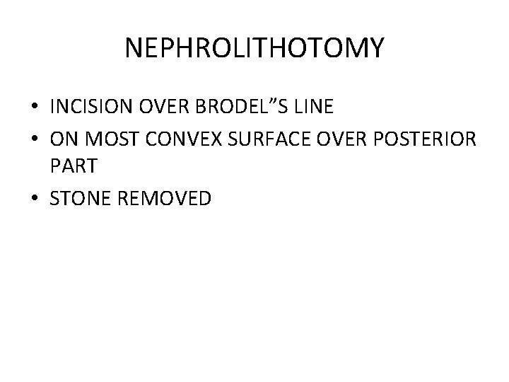 NEPHROLITHOTOMY • INCISION OVER BRODEL”S LINE • ON MOST CONVEX SURFACE OVER POSTERIOR PART