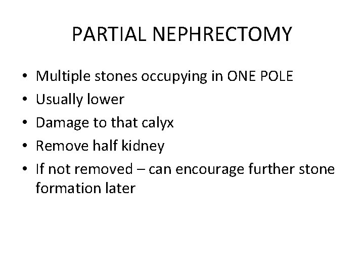 PARTIAL NEPHRECTOMY • • • Multiple stones occupying in ONE POLE Usually lower Damage