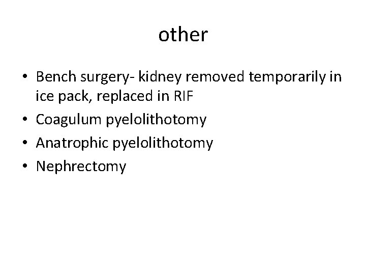 other • Bench surgery- kidney removed temporarily in ice pack, replaced in RIF •