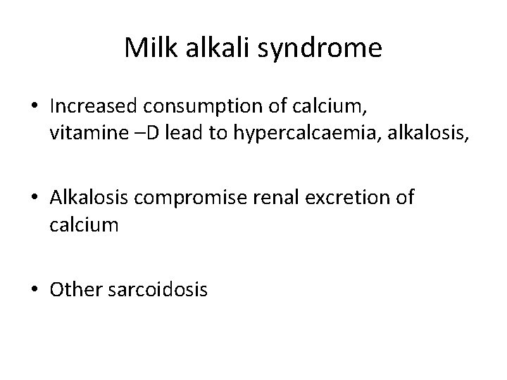 Milk alkali syndrome • Increased consumption of calcium, vitamine –D lead to hypercalcaemia, alkalosis,