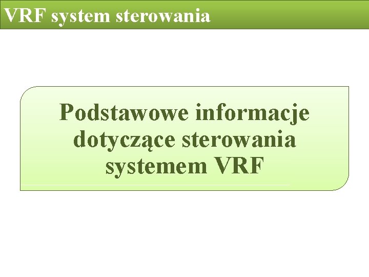 VRF system sterowania Podstawowe informacje dotyczące sterowania systemem VRF VRF system sterowania Podstawowe informacje dotyczące sterowania systemem VRF