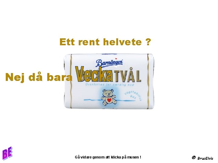 Ett rent helvete ? Nej då bara Gå vidare genom att klicka på musen