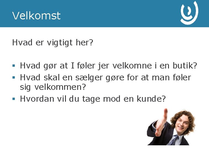 Velkomst Hvad er vigtigt her? § Hvad gør at I føler jer velkomne i