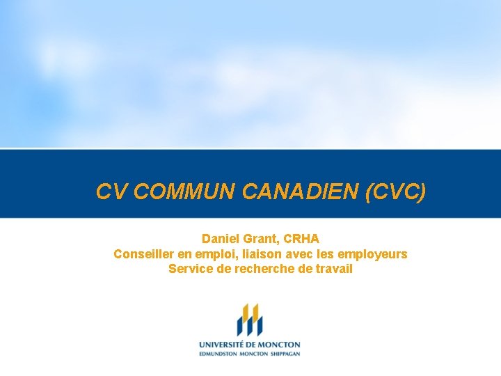 CV COMMUN CANADIEN (CVC) Daniel Grant, CRHA Conseiller en emploi, liaison avec les employeurs