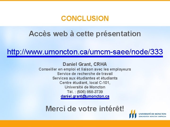 CONCLUSION Accès web à cette présentation http: //www. umoncton. ca/umcm-saee/node/333 Daniel Grant, CRHA Conseiller