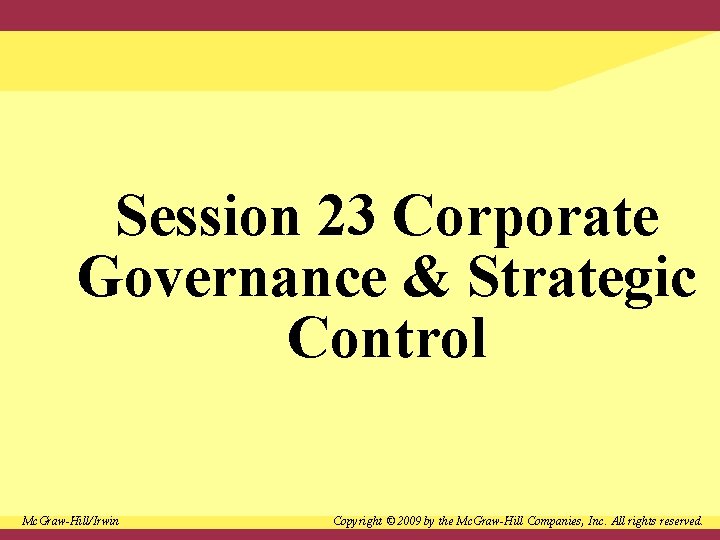 Session 23 Corporate Governance & Strategic Control Mc. Graw-Hill/Irwin Copyright © 2009 by the