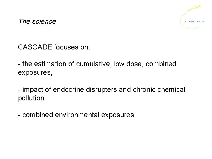 The science CASCADE focuses on: - the estimation of cumulative, low dose, combined exposures,