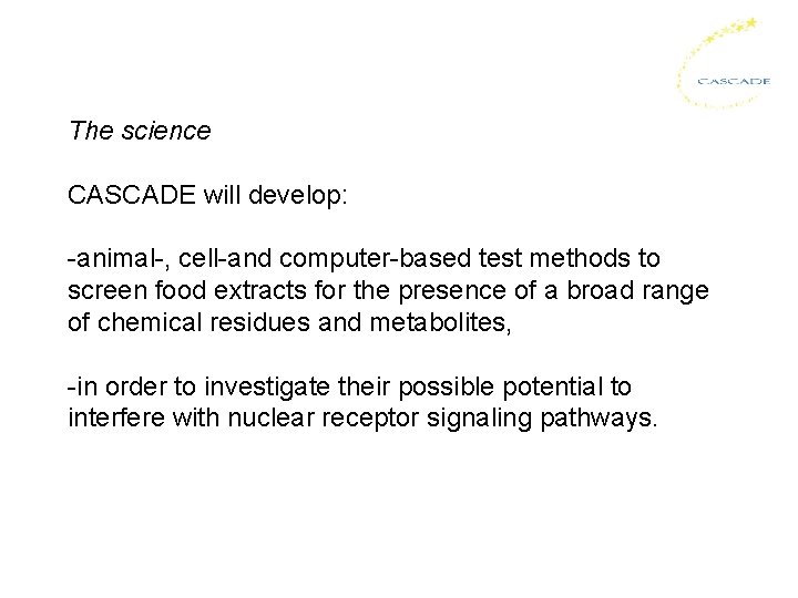 The science CASCADE will develop: -animal-, cell-and computer-based test methods to screen food extracts