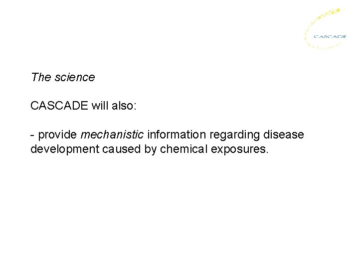 The science CASCADE will also: - provide mechanistic information regarding disease development caused by