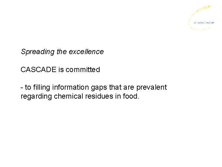Spreading the excellence CASCADE is committed - to filling information gaps that are prevalent