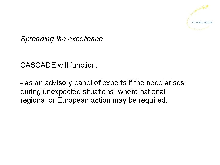 Spreading the excellence CASCADE will function: - as an advisory panel of experts if