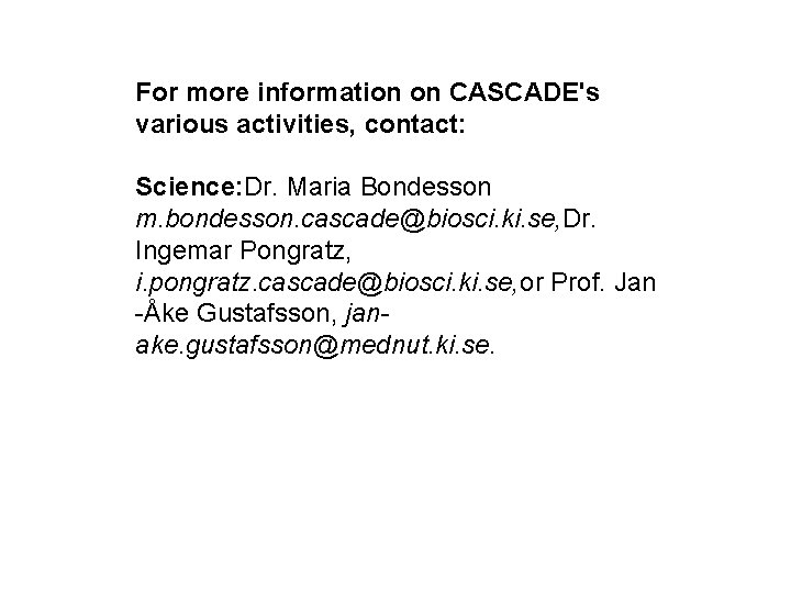 For more information on CASCADE's various activities, contact: Science: Dr. Maria Bondesson m. bondesson.