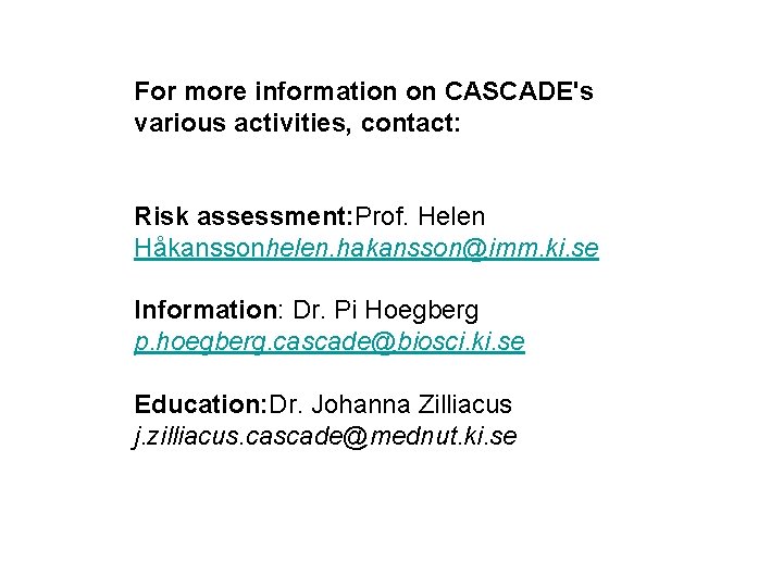 For more information on CASCADE's various activities, contact: Risk assessment: Prof. Helen Håkanssonhelen. hakansson@imm.