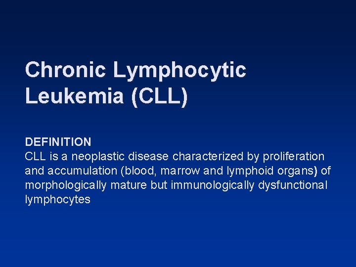 Chronic Lymphocytic Leukemia (CLL) DEFINITION CLL is a neoplastic disease characterized by proliferation and