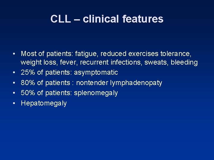 CLL – clinical features • Most of patients: fatigue, reduced exercises tolerance, weight loss,