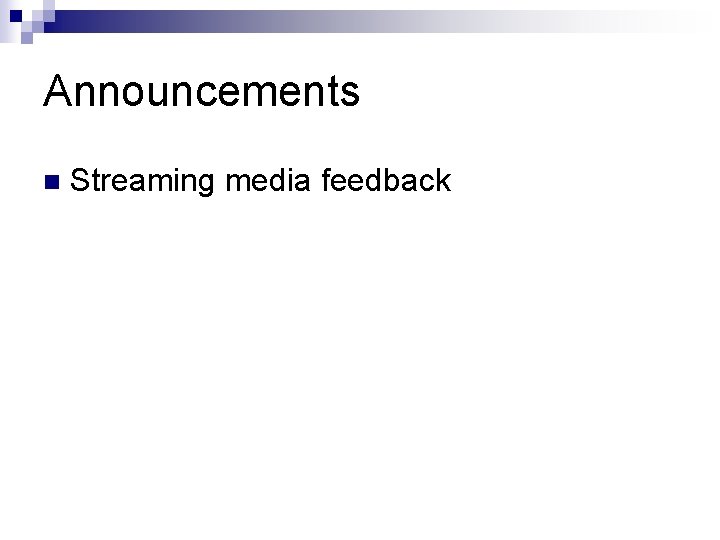 Announcements n Streaming media feedback 