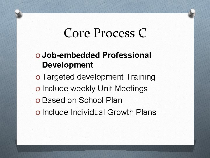 Core Process C O Job-embedded Professional Development O Targeted development Training O Include weekly