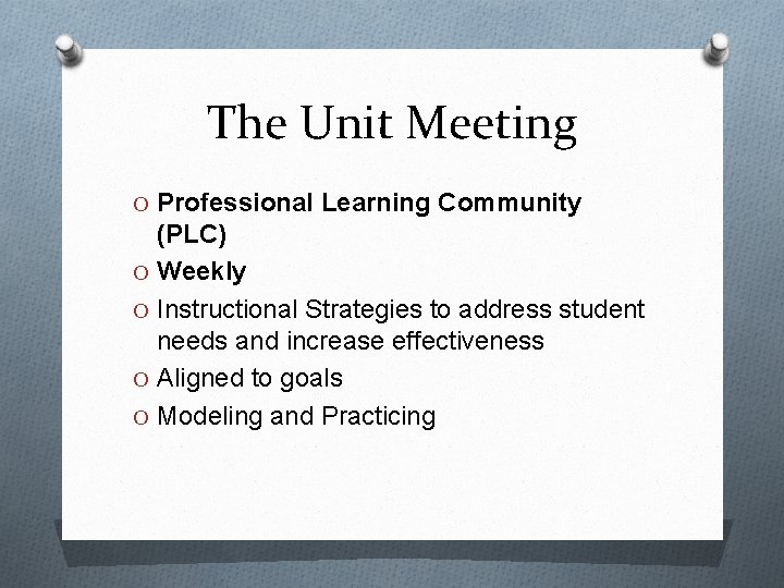 The Unit Meeting O Professional Learning Community (PLC) O Weekly O Instructional Strategies to