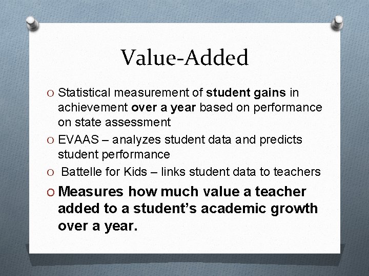 Value-Added O Statistical measurement of student gains in achievement over a year based on