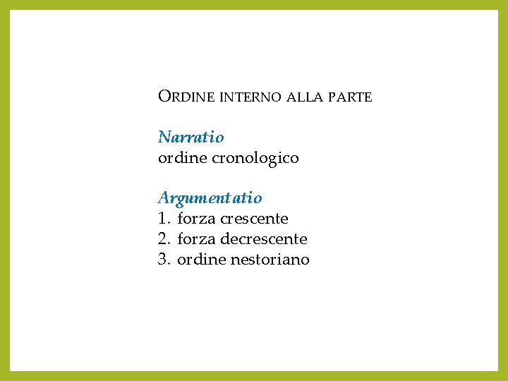 ORDINE INTERNO ALLA PARTE Narratio ordine cronologico Argumentatio 1. forza crescente 2. forza decrescente