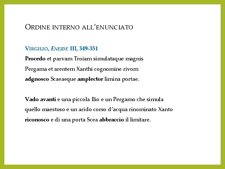 ORDINE INTERNO ALL’ENUNCIATO VIRGILIO, ENEIDE III, 349 -351 Procedo et parvam Troiam simulataque magnis