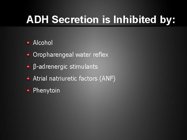 ADH Secretion is Inhibited by: Alcohol Oropharengeal water reflex β-adrenergic stimulants Atrial natriuretic factors