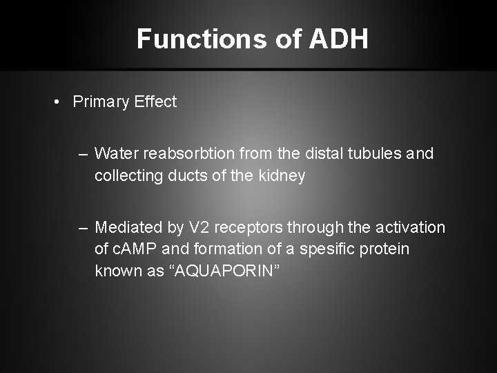 Functions of ADH • Primary Effect – Water reabsorbtion from the distal tubules and