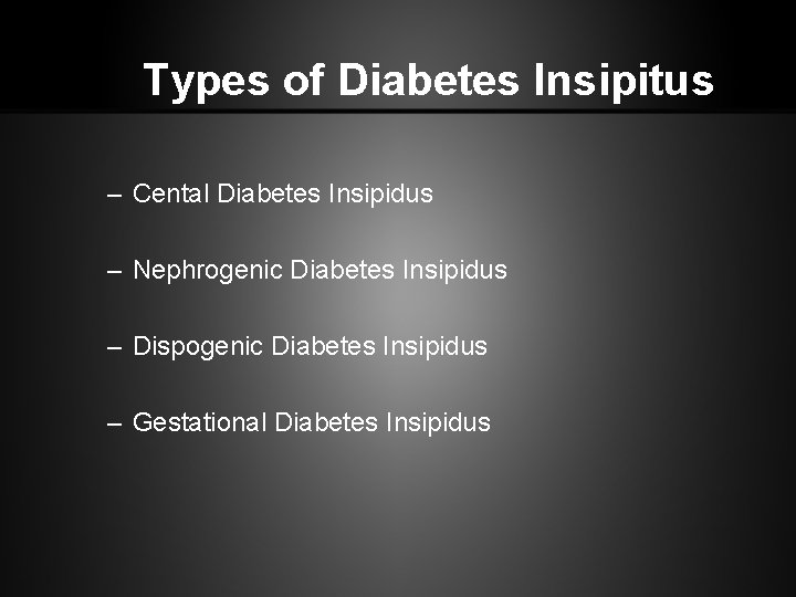 Types of Diabetes Insipitus – Cental Diabetes Insipidus – Nephrogenic Diabetes Insipidus – Dispogenic