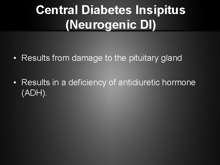 Central Diabetes Insipitus (Neurogenic DI) • Results from damage to the pituitary gland •