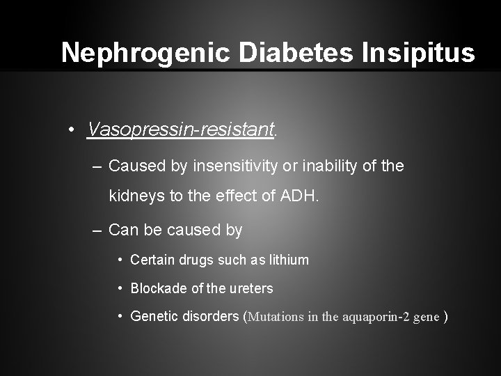 Nephrogenic Diabetes Insipitus • Vasopressin-resistant. – Caused by insensitivity or inability of the kidneys