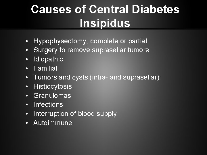 Causes of Central Diabetes Insipidus • • • Hypophysectomy, complete or partial Surgery to