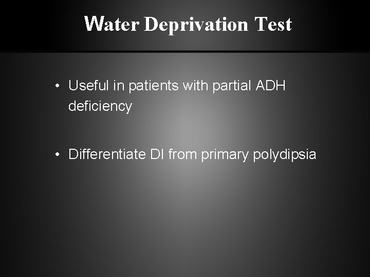 Water Deprivation Test • Useful in patients with partial ADH deficiency • Differentiate DI