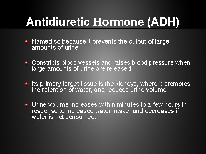 Antidiuretic Hormone (ADH) Named so because it prevents the output of large amounts of