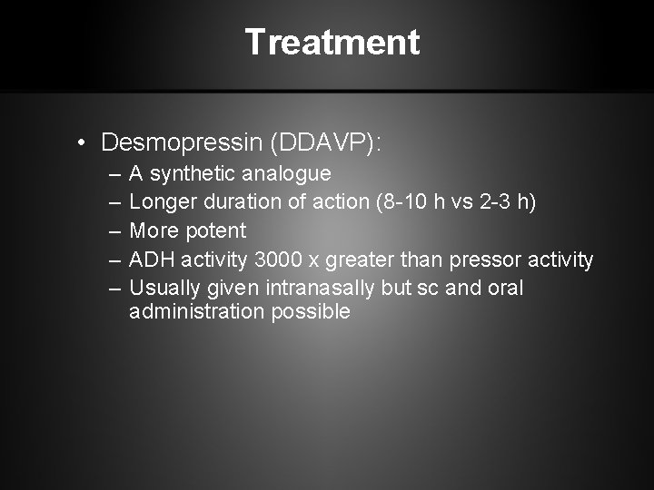 Treatment • Desmopressin (DDAVP): – – – A synthetic analogue Longer duration of action