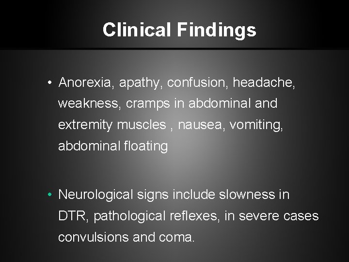 Clinical Findings • Anorexia, apathy, confusion, headache, weakness, cramps in abdominal and extremity muscles