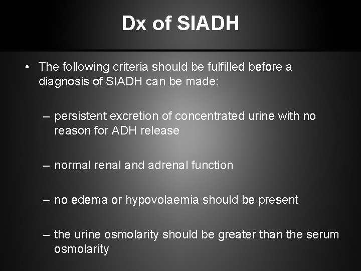 Dx of SIADH • The following criteria should be fulfilled before a diagnosis of