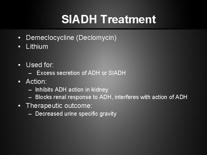 SIADH Treatment • Demeclocycline (Declomycin) • Lithium • Used for: – Excess secretion of