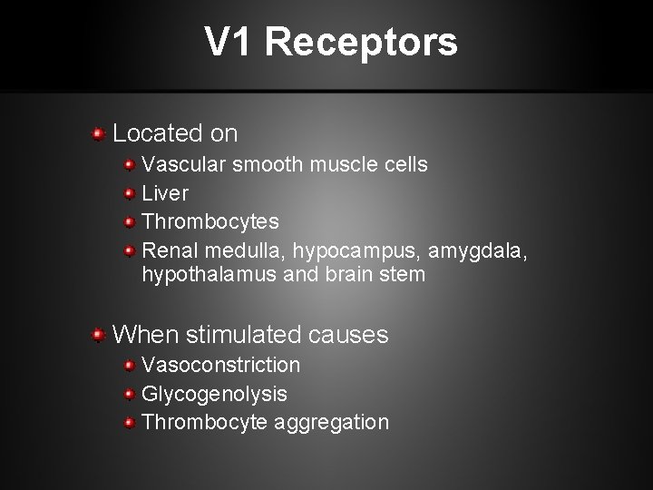 V 1 Receptors Located on Vascular smooth muscle cells Liver Thrombocytes Renal medulla, hypocampus,