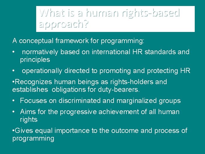 What is a human rights-based approach? A conceptual framework for programming: • normatively based