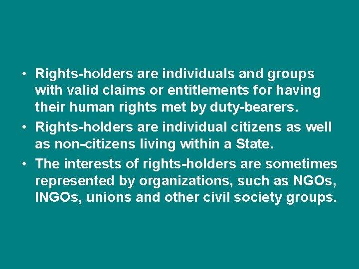 Rights Holders • Rights-holders are individuals and groups with valid claims or entitlements for