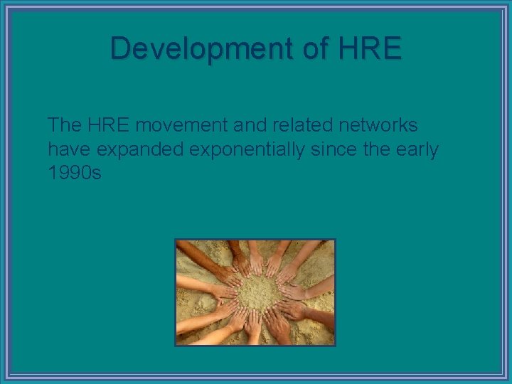 Development of HRE The HRE movement and related networks have expanded exponentially since the