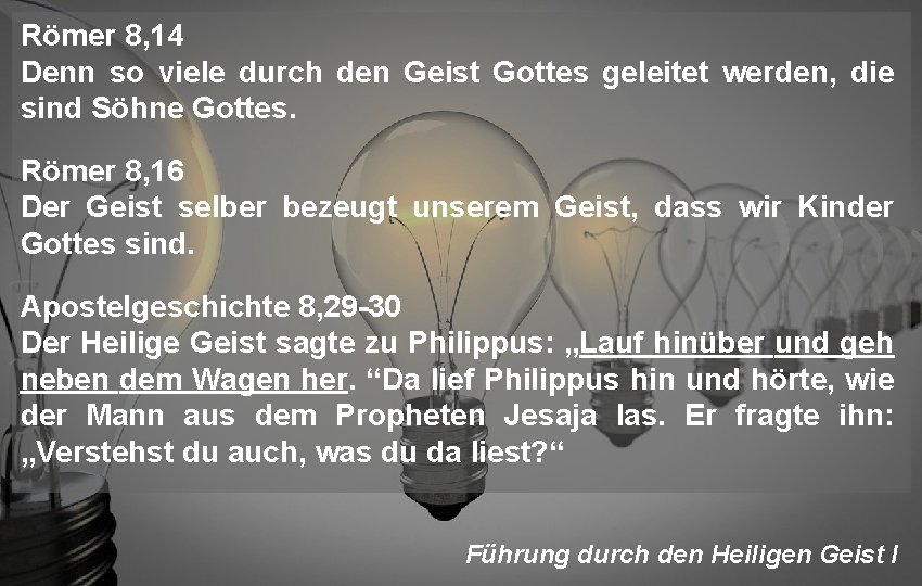 Römer 8, 14 Denn so viele durch den Geist Gottes geleitet werden, die sind