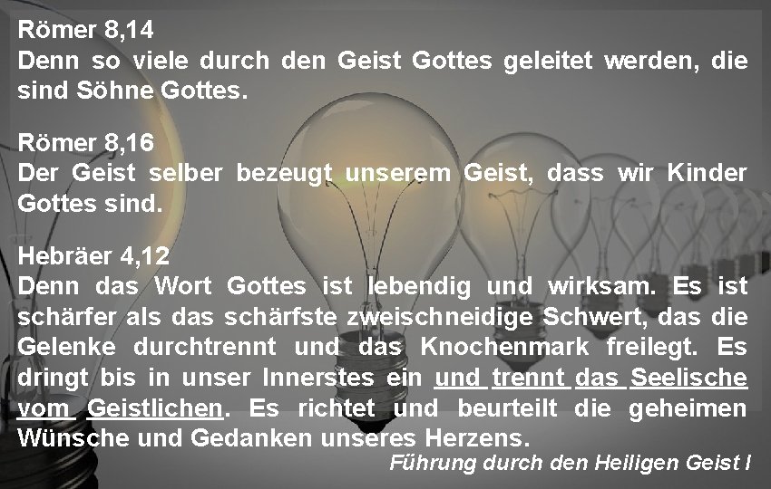 Römer 8, 14 Denn so viele durch den Geist Gottes geleitet werden, die sind