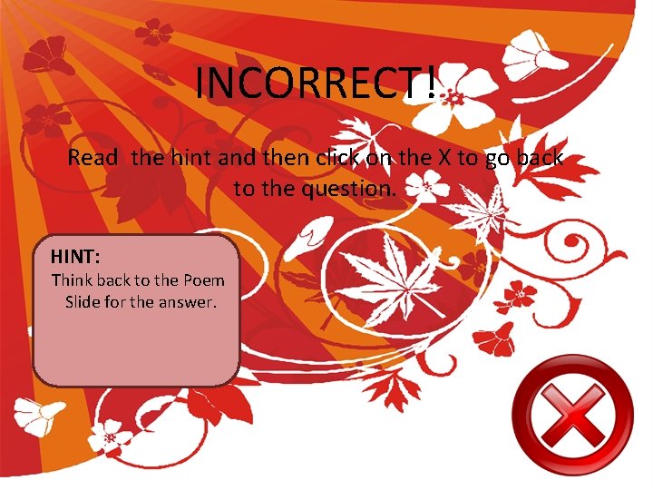 INCORRECT! Read the hint and then click on the X to go back to