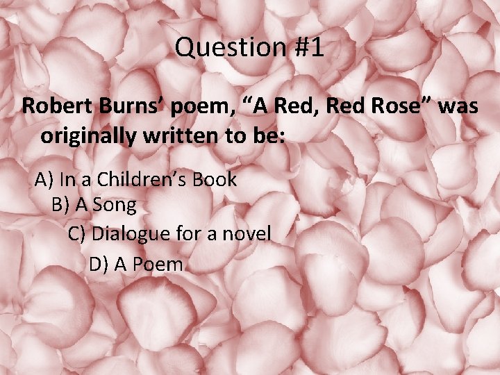 Question #1 Robert Burns’ poem, “A Red, Red Rose” was originally written to be: